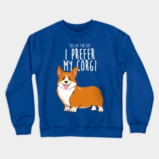 I prefer my corgi Crewneck Sweatshirt